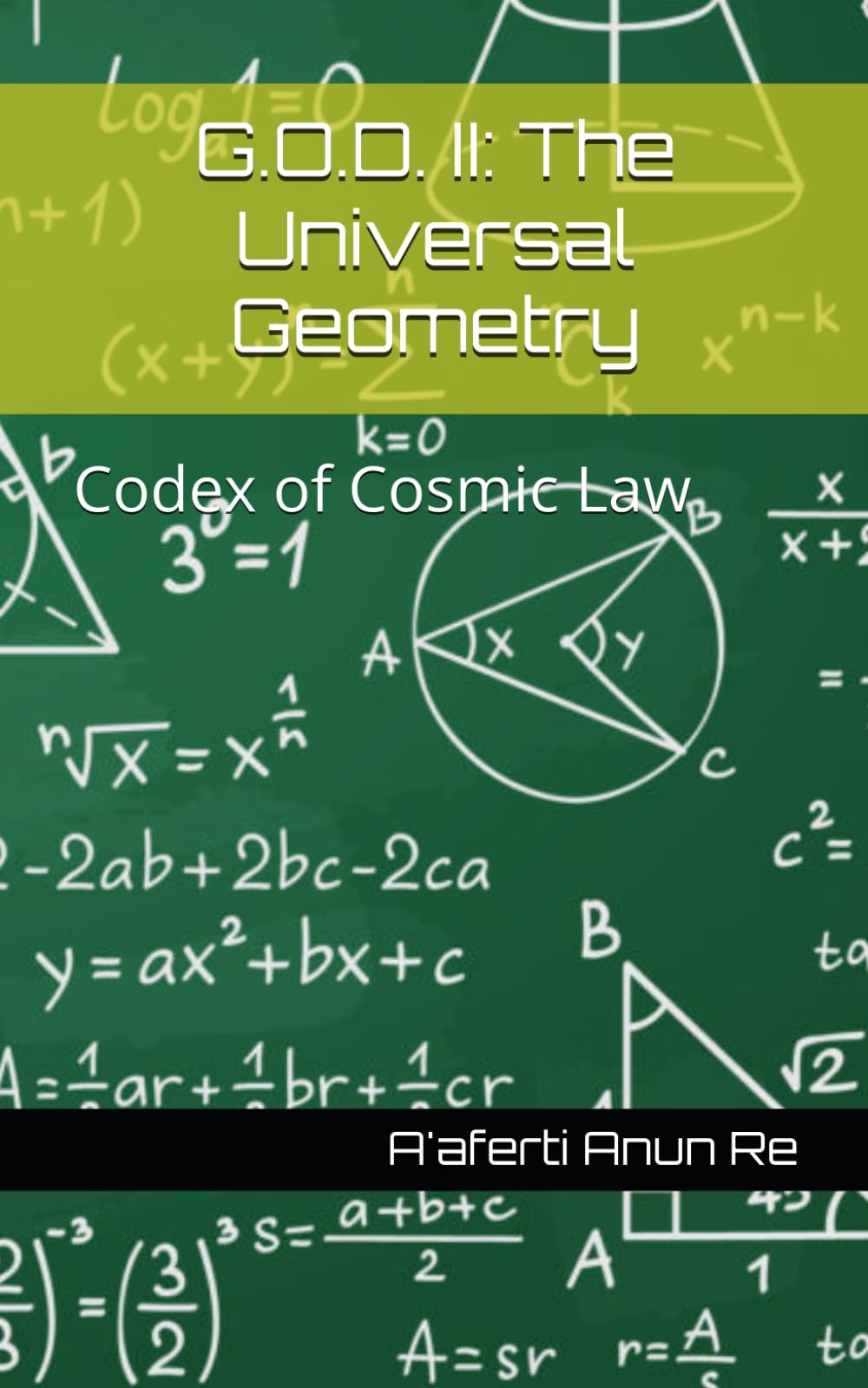 G.O.D. II: The Universal Geometry: Codex of Cosmic Law (The Geometric Ontological Dynamics Series)