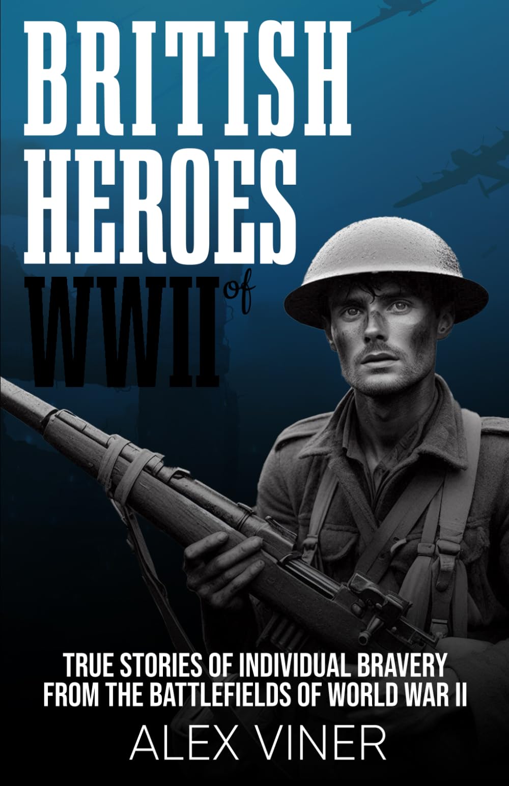 British Heroes of World War II: True Stories of Individual Bravery from the Battlefields of World War II (War Heroes)