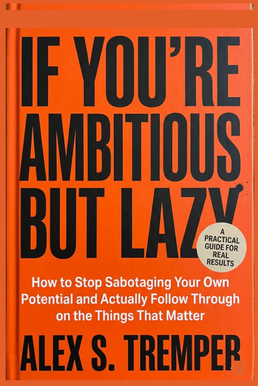 If You're Ambitious but Lazy: How to Stop Sabotaging Your Own Potential and Actually Follow Through on the Things That Matter