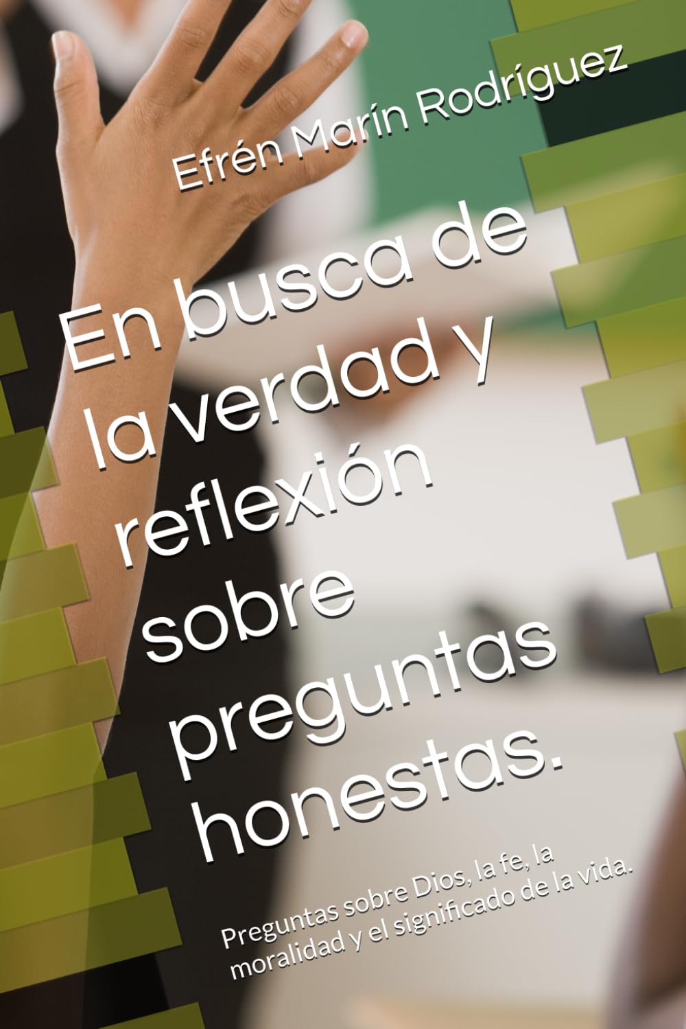 En busca de la verdad y reflexión sobre preguntas honestas.: Preguntas sobre Dios, la fe, la moralidad y el significado de la vida.