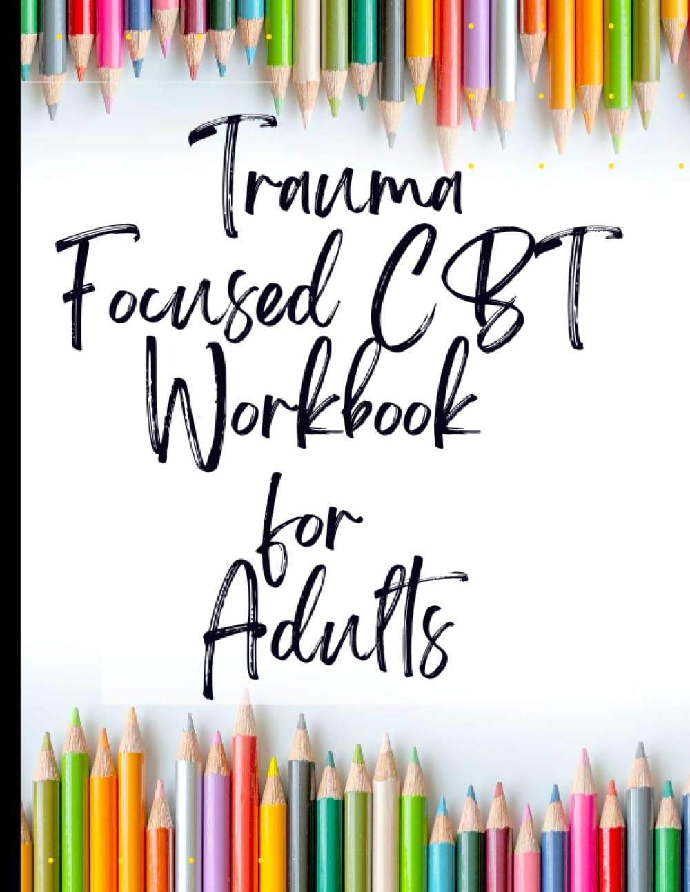 Trauma Focused CBT Workbook for Adults: Your Guide to Free From Trauma Focused CBT Workbook for Adults|Deal with Stress, Anxiety & Face The World |