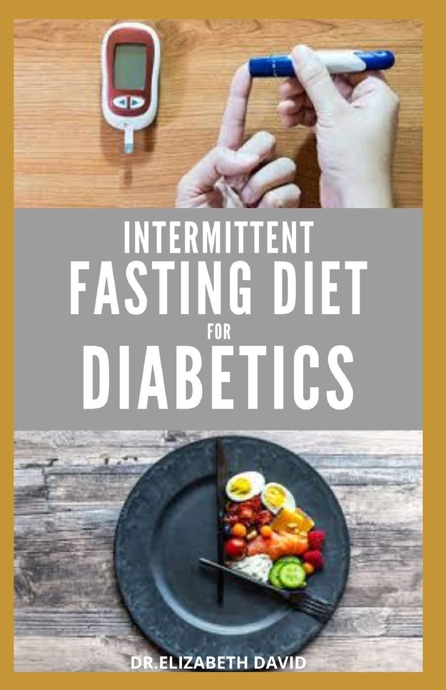 INTERMITTENT FASTING DIET FOR DIABETICS: Preventing and Reversing Diabetes With Intermittent Fasting 16/8 : Includes Delicious Recipes, Meal Plan and Cookbook