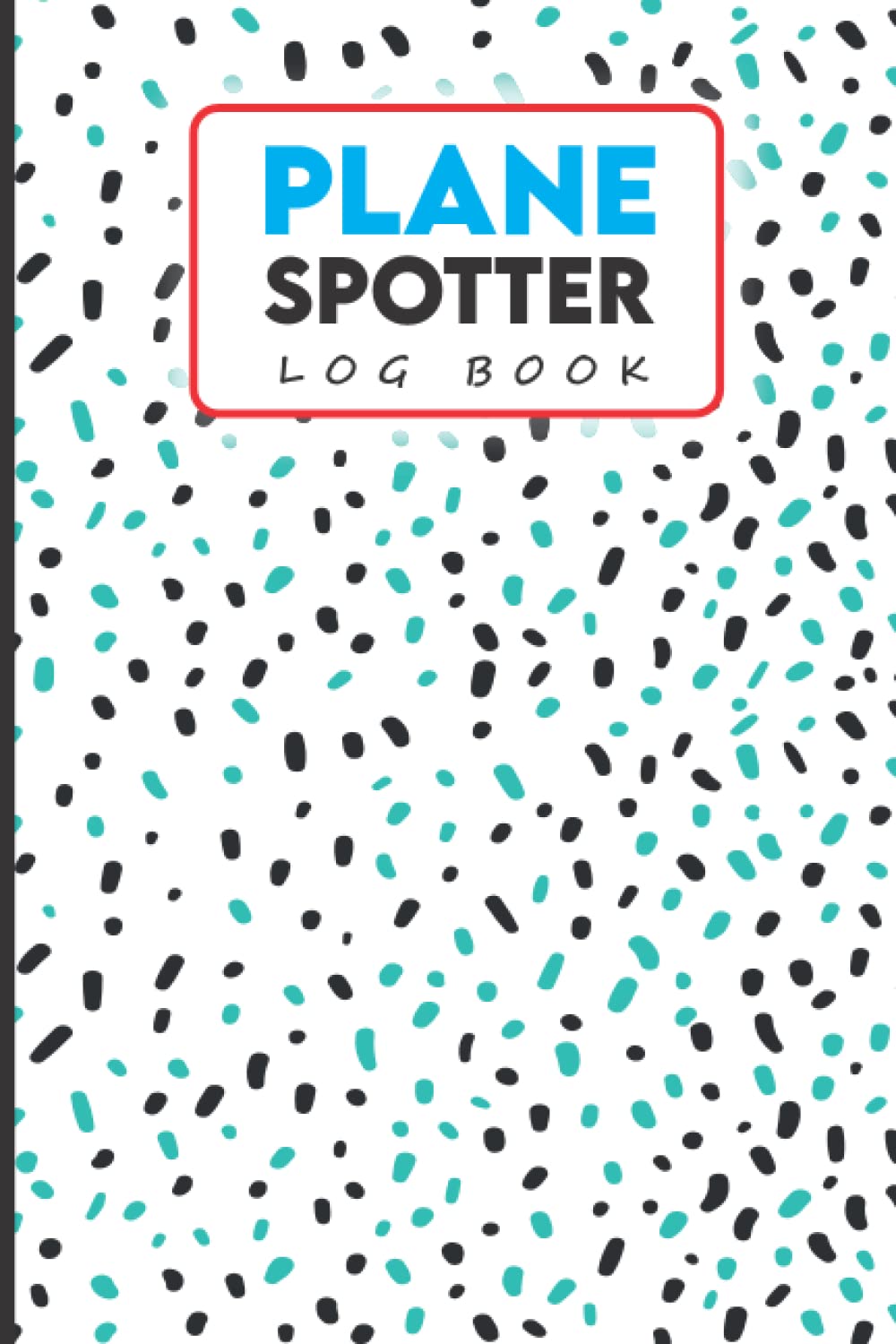 Plane Spotter Log book: Plane Spotting Journal, Record Book for Aircraft Spotting Enthusiasts, to Keep a Detailed Info about Spotted Aircrafts Such as ... Type, Model / Size, Aircraft Livery, & More.