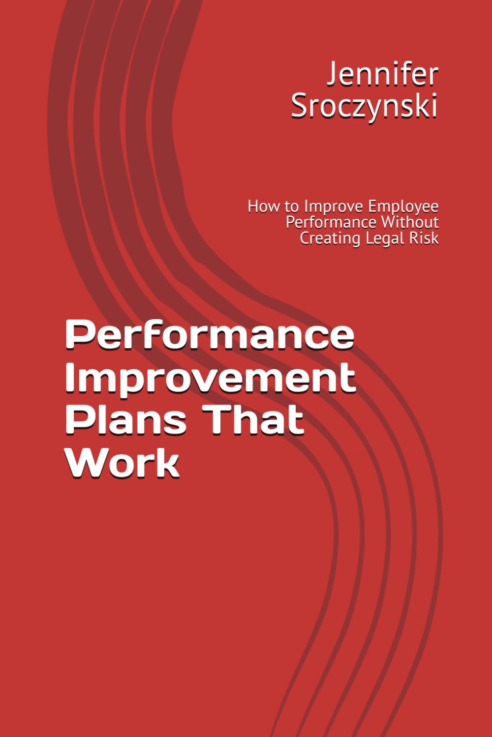 Performance Improvement Plans That Work: How to Improve Employee Performance Without Creating Legal Risk (The Practical Manager Series)