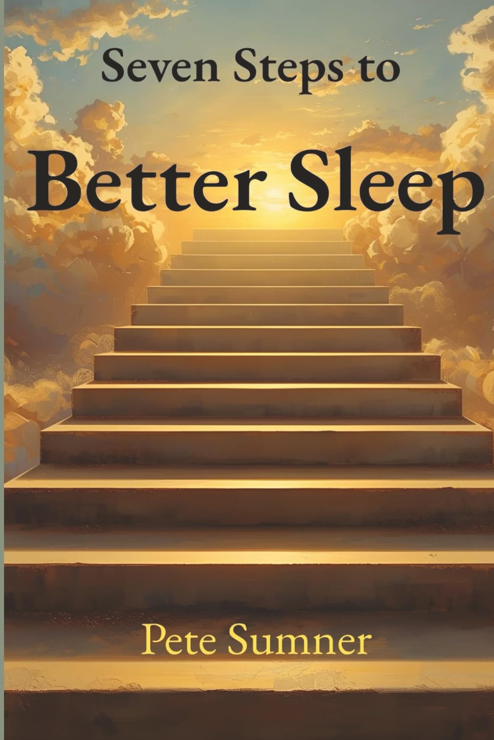 Seven Steps to Better Sleep: A Practical Guide to Falling Asleep Faster, Sleeping Deeper, and Waking Refreshed