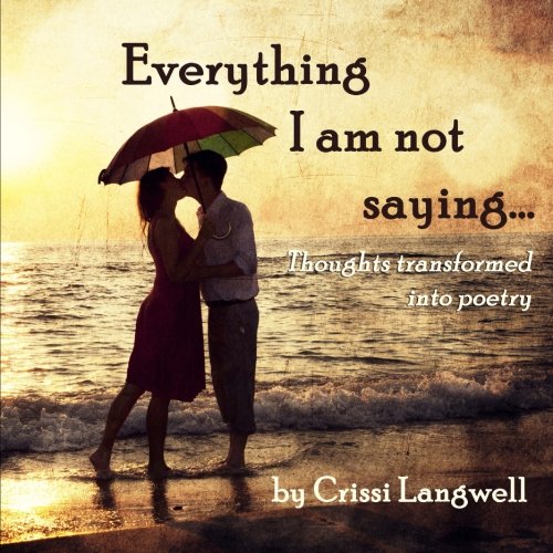 Amazon Everything I Am Not Saying Thoughts Transformed Into Poetry Langwell Crissi Love Poems