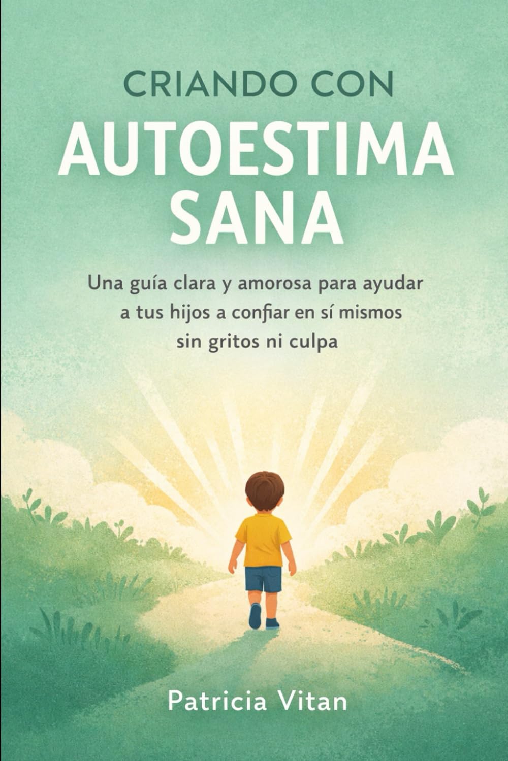 CRIANDO CON AUTOESTIMA SANA: Una guía clara y amorosa para ayudar a tus hijos a confiar en sí mismos sin gritos ni culpa