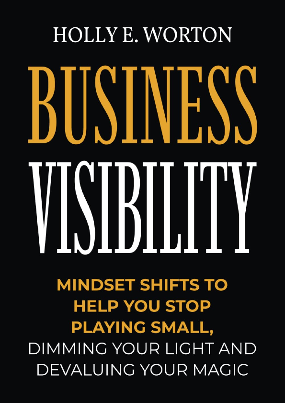 Business Visibility Workbook: Mindset Shifts to Help You Stop Playing Small, Dimming Your Light and Devaluing Your Magic (Business Mindset Workbooks)