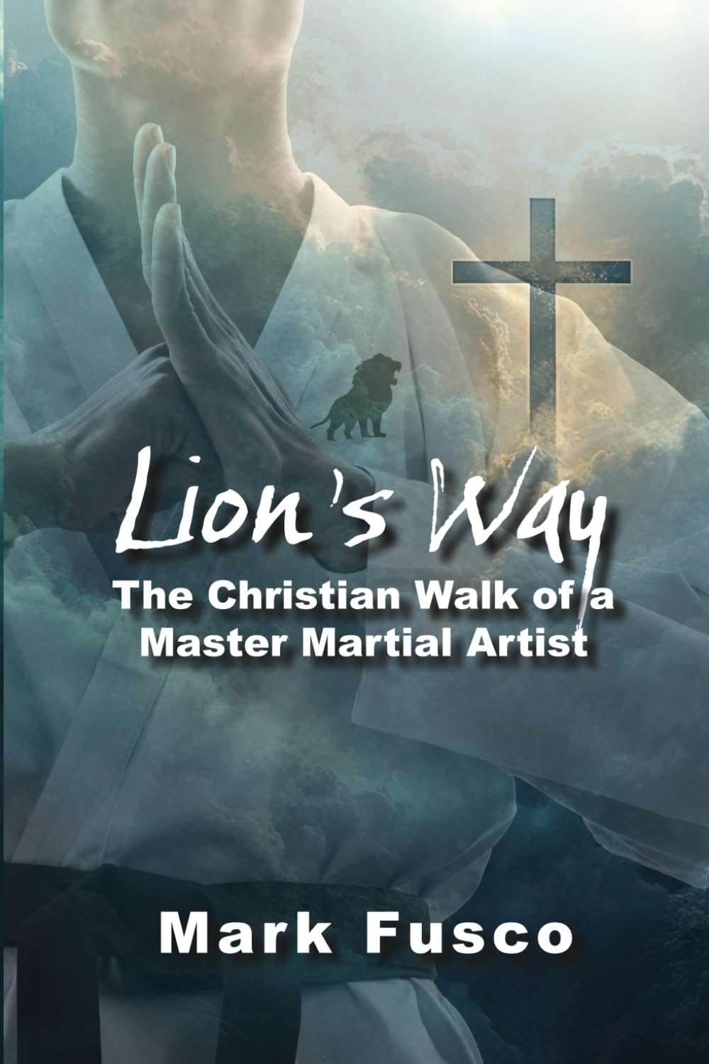 Lion’s Way: The Christian Walk of a Master Martial Artist