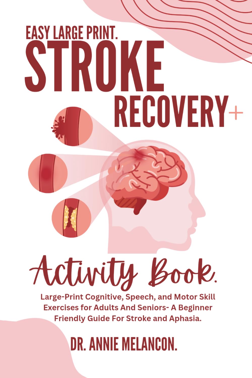 Stroke Recovery Activity Book.: Large-Print Cognitive, Speech, and Motor Skill Exercises for Adults And Seniors- A Beginner Friendly Guide For Stroke and Aphasia.