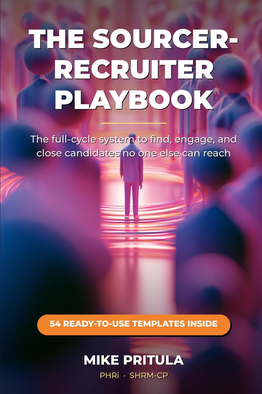 The Sourcer-Recruiter Playbook: The Full-Cycle System to Find, Engage, and Close Candidates No One Else Can Reach