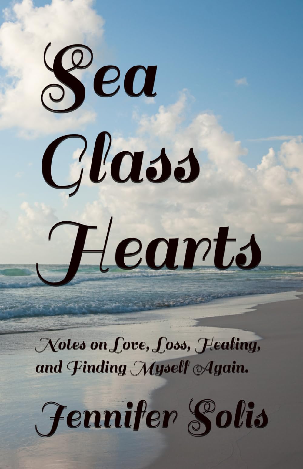 Sea Glass Hearts: Notes on Love, Loss, Healing, laughing, and Finding Myself Again.