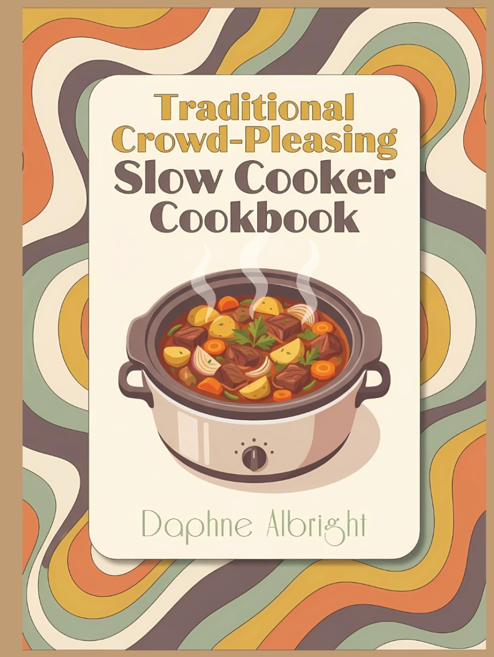 Traditional Crowd-Pleasing Slow Cooker Cookbook: 175 Creative Crowd-Pleasing Slow Cooker Recipes to Try