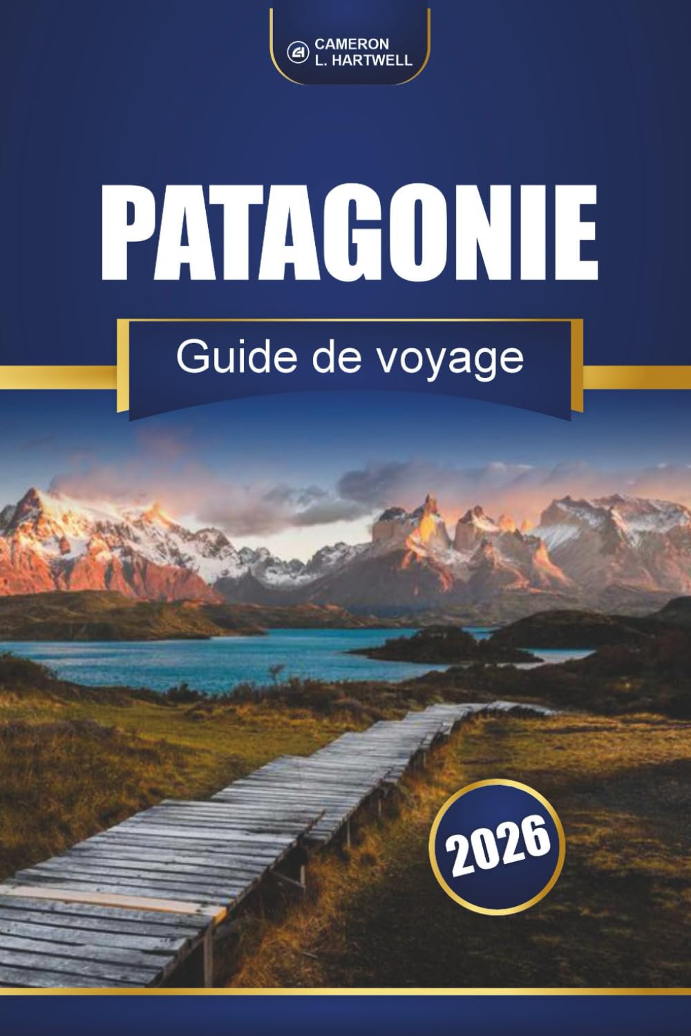 Patagonie Guide De Voyage 2026: Sentiers de randonnée, itinéraires pittoresques, cartes et informations locales à travers le Chili et l'Argentine