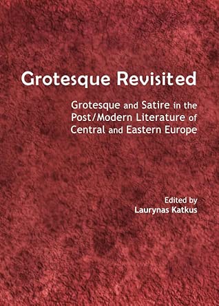 Grotesque Revisited: Grotesque and Satire in the Post/Modern Literature of Central and Eastern Europe book cover
