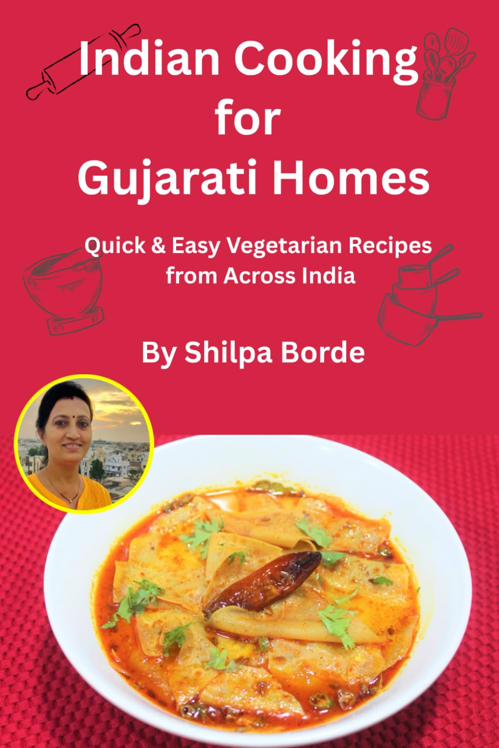 Indian Cooking for Gujarati Homes: Quick & Easy Vegetarian Recipes from Across India (Gujarati Rasoi : Easy Gujarati Recipes at Home)
