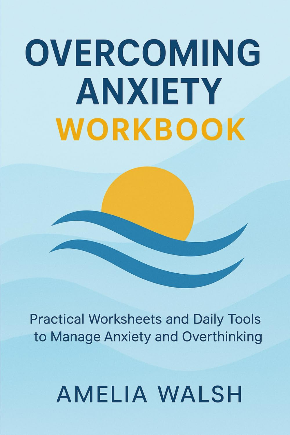 Overcoming Anxiety Workbook: Practical Worksheets and Daily Tools to Manage Anxiety and Overthinking