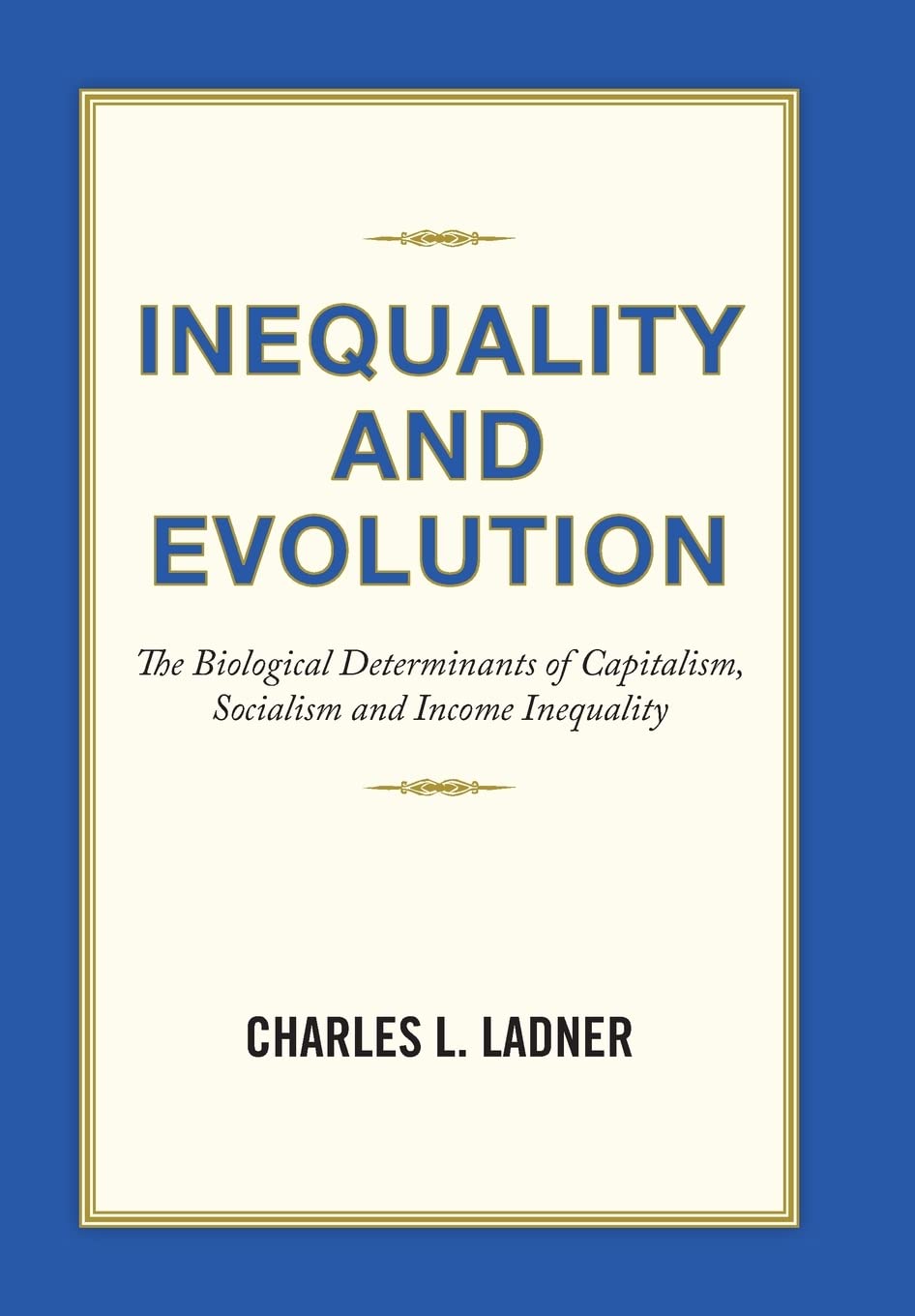 Inequality and Evolution: The Biological Determinants of Capitalism, Socialism and Income Inequality