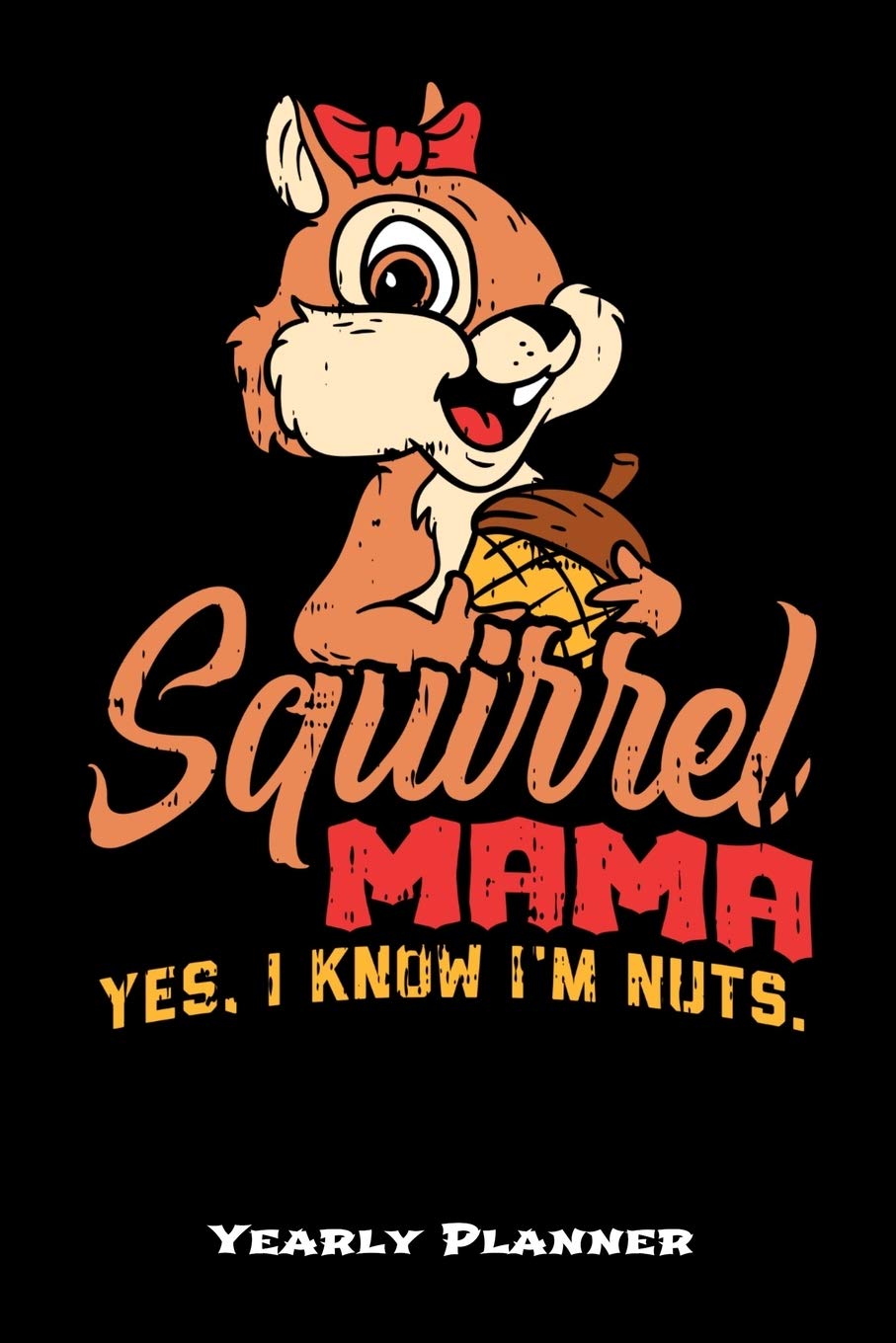 Squirrel  Mama  Yes, I Know I'm Nuts Yearly Planner: Squirrel  Mama  Yes, I Know I'm Nuts Yearly Planner 2020 Daily Weekly Monthly Academic Planner & ... - Class Shedule For Student Or Teacher