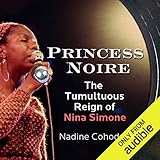 Princess Noire: The Tumultuous Reign of Nina Simone -  Audible Studios