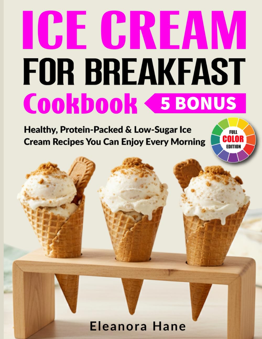 Ice Cream For Breakfast Cookbook: Healthy, Protein-Packed & Low-Sugar Ice Cream Recipes You Can Enjoy Every Morning