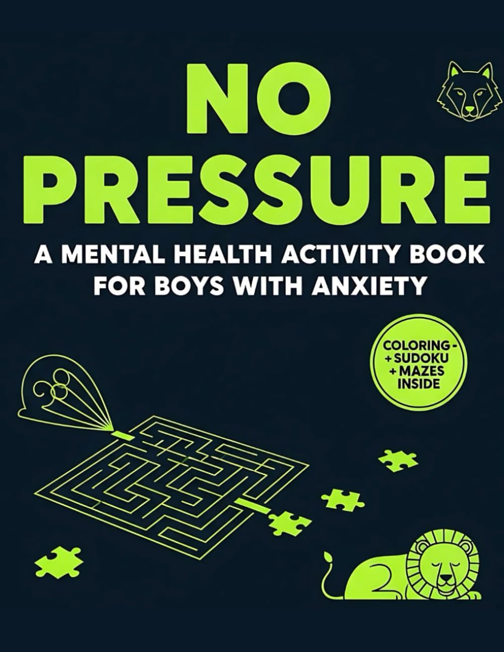 No Pressure: A Mental Health Activity Book for Boys with Anxiety: A Calming Mix of Mazes, Coloring Pages & Puzzles to Help Boys Cope with Worry and Build Confidence