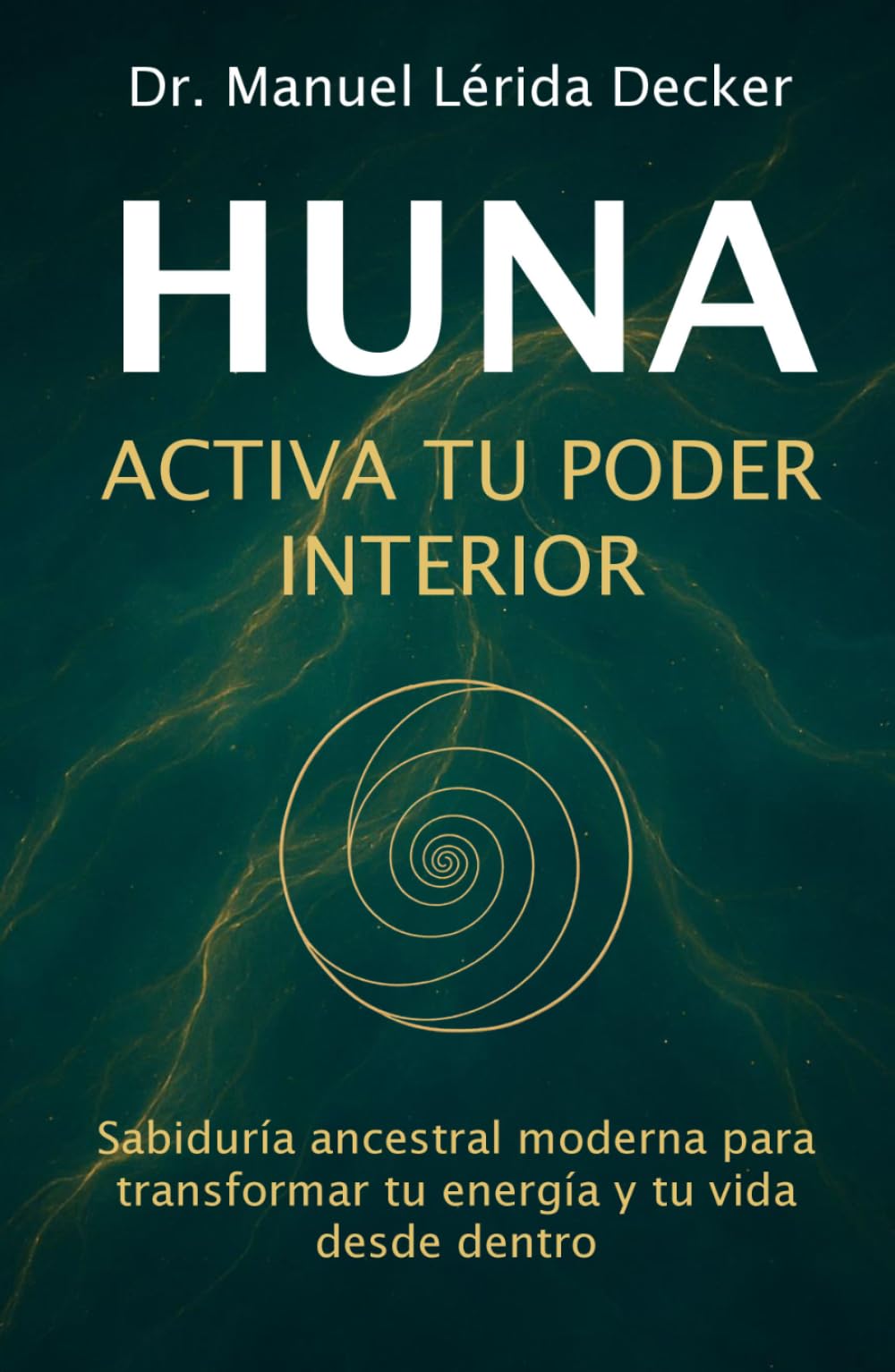 Huna - Activa Tu Poder Interior: Sabiduría ancestral moderna para transformar tu energía y tu vida desde dentro