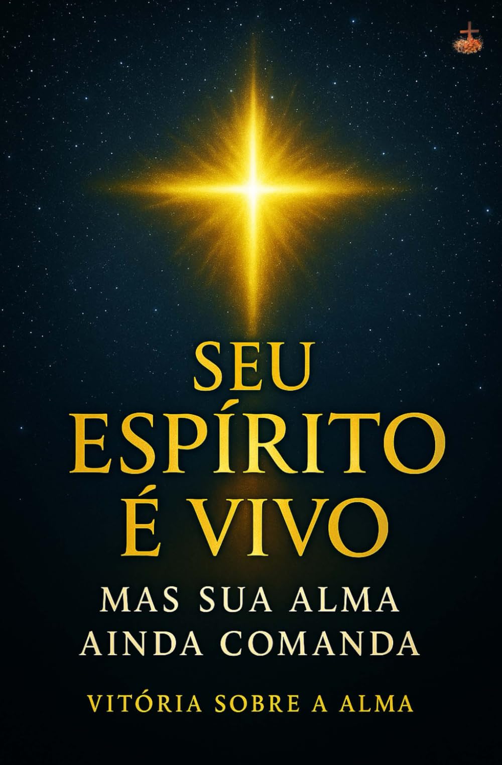 Seu Espírito É Vivo : Mas Sua Alma Ainda Comanda: Aprenda como realinhar sua vida interior, vencer a instabilidade emocional e andar na força do Espírito Santo
