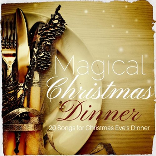 Magical Christmas Dinner 20 Songs for Christmas Eve's
