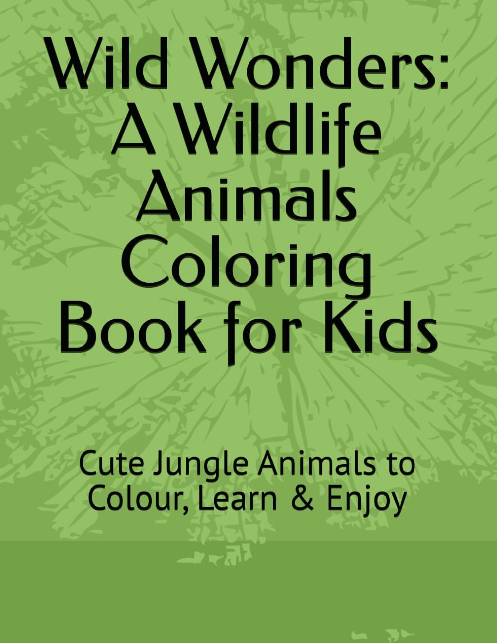 Wild Wonders: A Wildlife Animals Coloring Book for Kids: Cute Jungle Animals to Colour, Learn & Enjoy