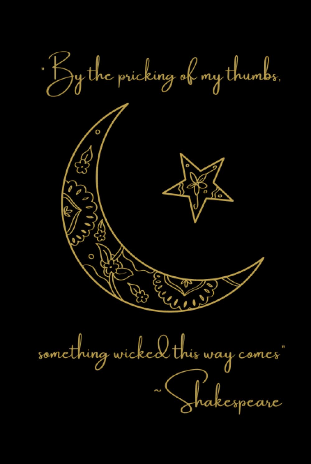 Witch Notebook "By The Pricking Of My Thumbs Something Wicked This Way Comes" ~ Shakespeare: Spooky Blank Lined Journal~ Hardcover, Black & Gold ... & Star Design, Macbeth Quote (Three Witches)