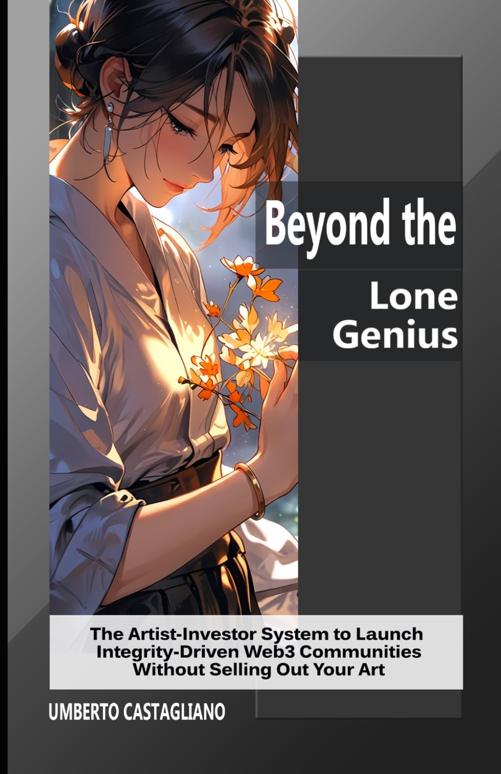 Beyond the Lone Genius: The Artist-Investor System to Launch Integrity-Driven Web3 Communities Without Selling Out Your Art (Web3 for Creatives: Navigating the New Creative Economy)