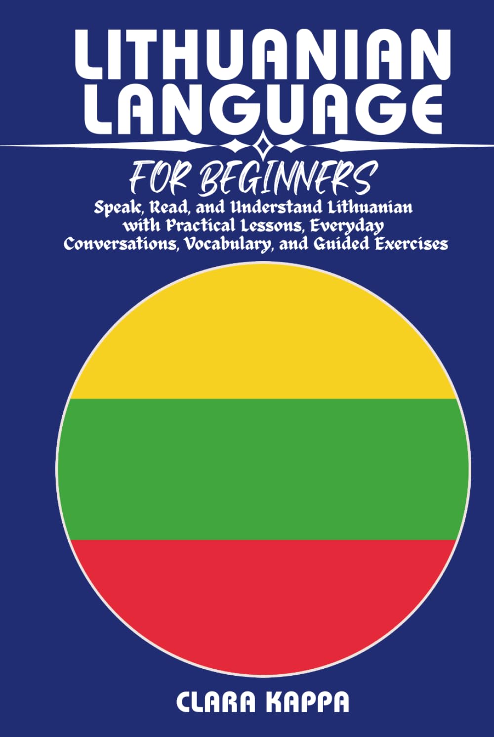 LITHUANIAN LANGUAGE FOR BEGINNERS: Speak, Read, and Understand Lithuanian with Practical Lessons, Everyday Conversations, Vocabulary, and Guided Exercises (LANGUAGE LEARNING SERIES)