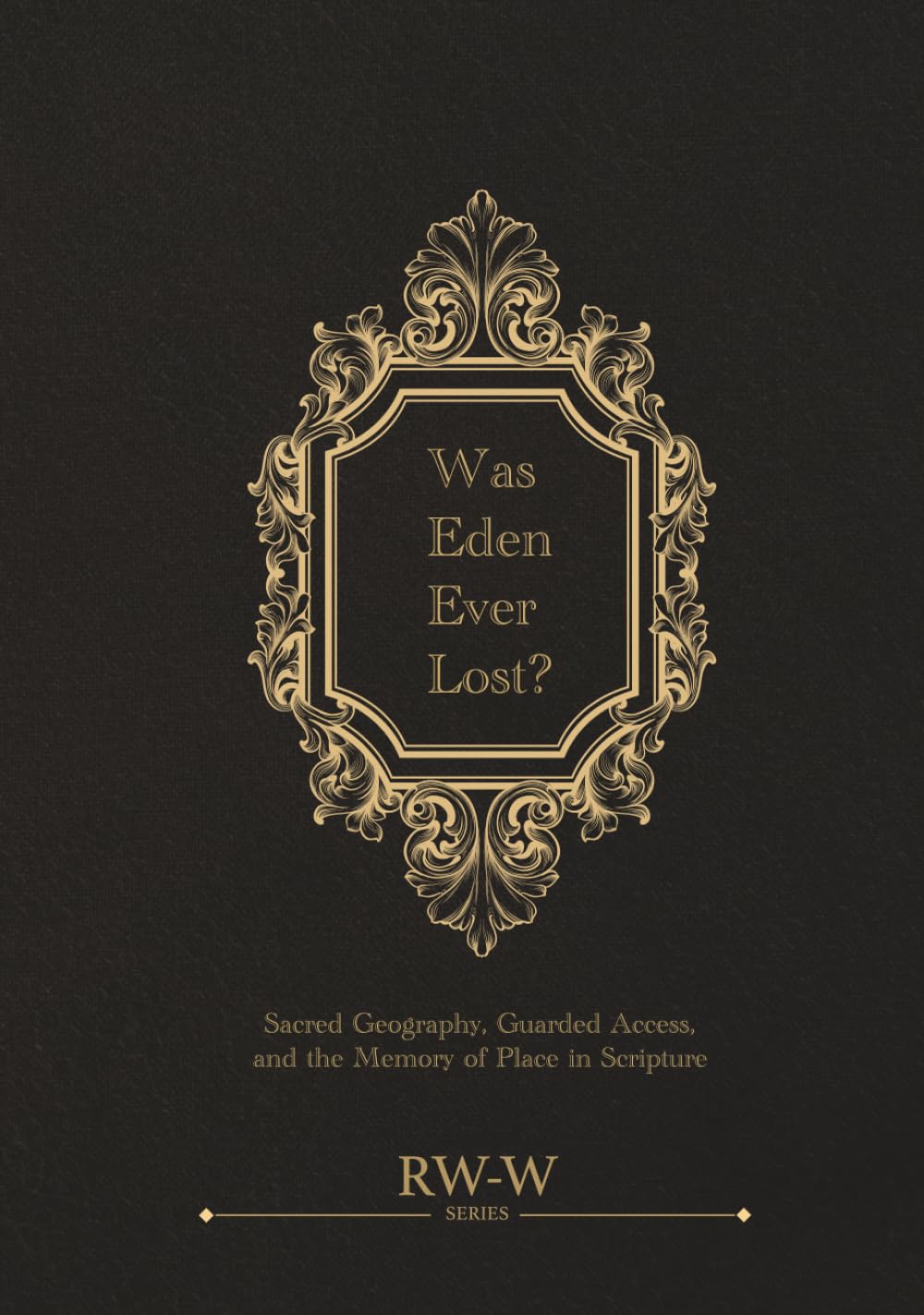 Was Eden Ever Lost?: Sacred Geography, Guarded Access, and the Memory of Place in Scripture