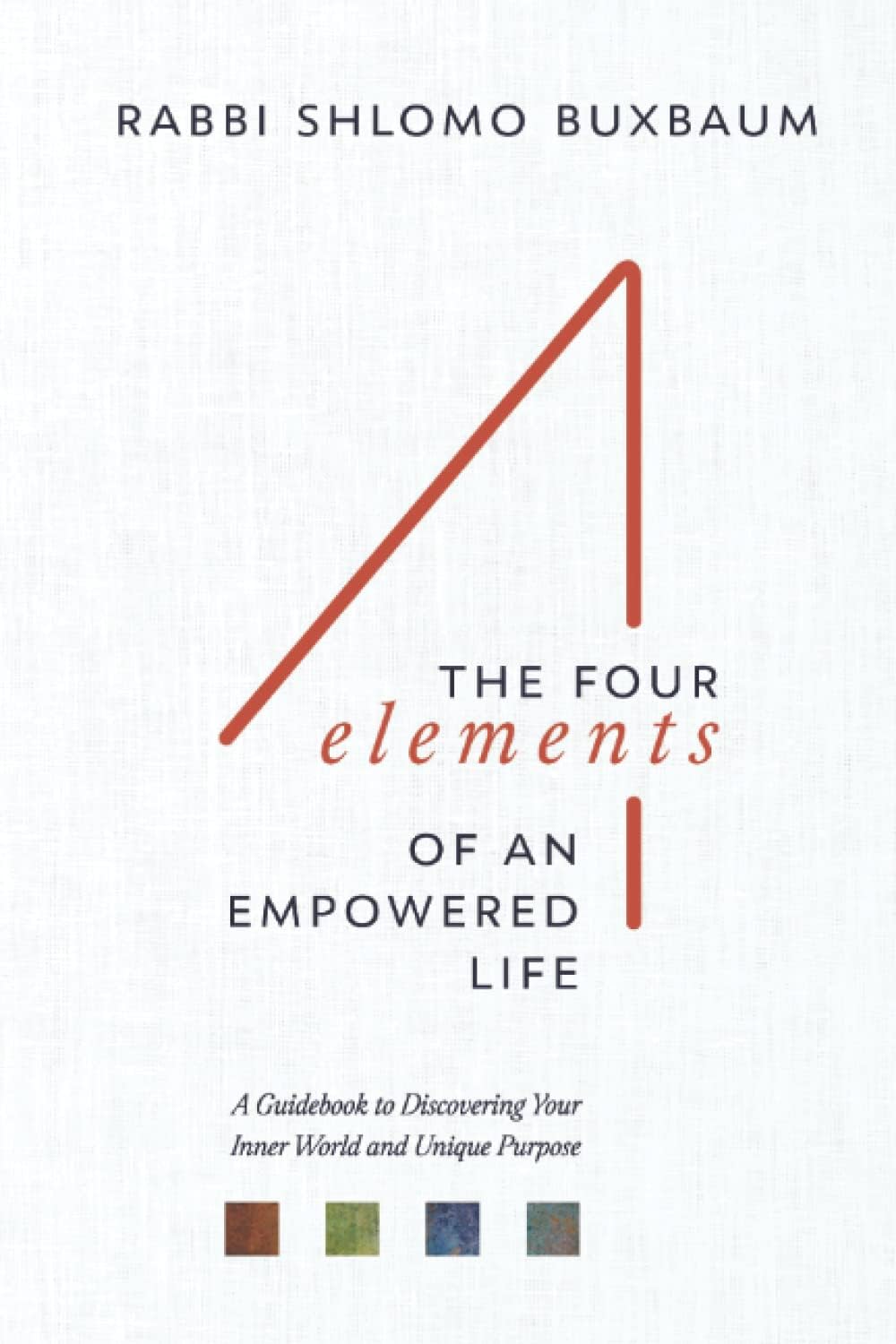 The Four Elements of an Empowered Life: A Guidebook to Discovering Your Inner World and Unique Purpose