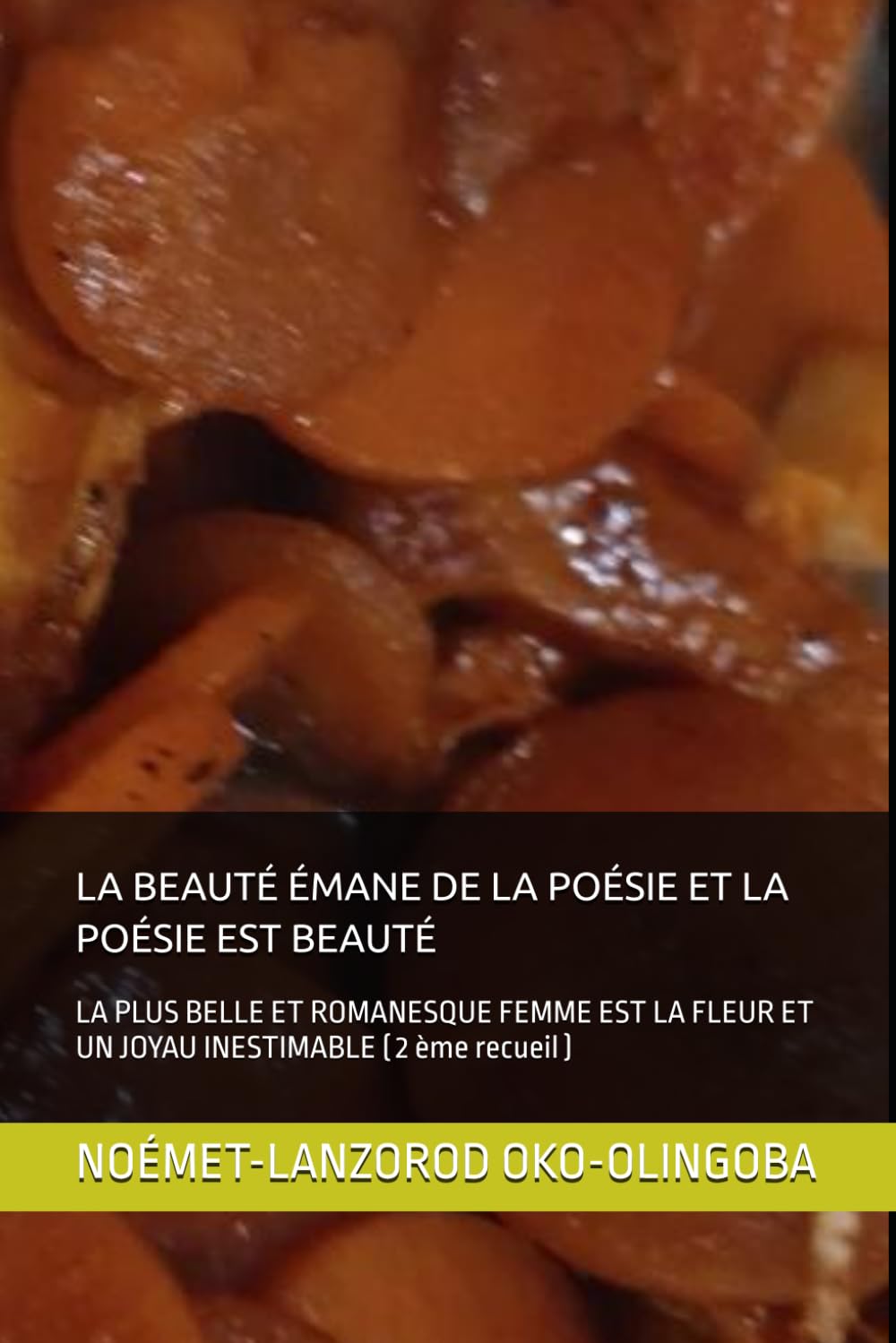 LA BEAUTÉ ÉMANE DE LA POÉSIE ET LA POÉSIE EST BEAUTÉ: LA PLUS BELLE ET ROMANESQUE FEMME EST LA FLEUR ET UN JOYAU INESTIMABLE ( 2 ème recueil )
