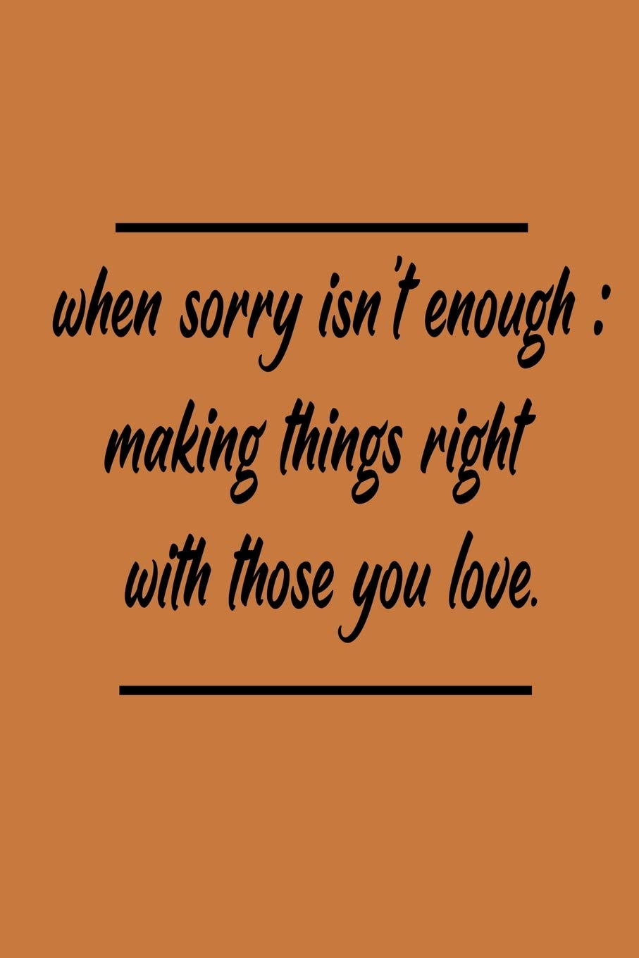 When Sorry Isn't Enough Making Things Right with Those You Love Paperback 100 Pages: Lined Notebook