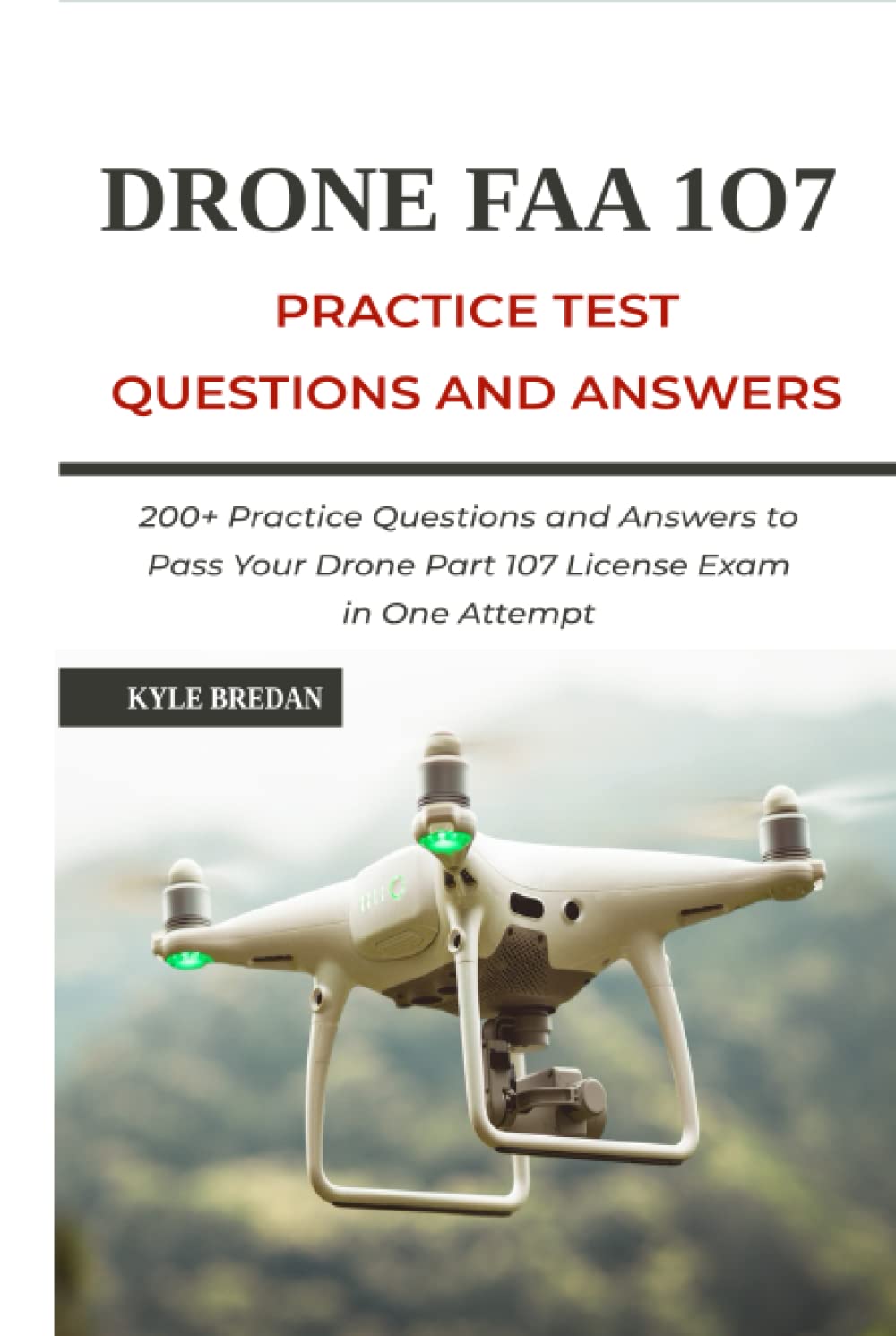 Drone FAA 107 License Practice Test Questions and Answers: 200+ Practice Questions & Answers to Pass Your Drone Part 107 License Test in One Attempt