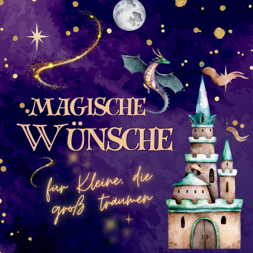 Magische Wünsche. Für Kleine, die groß träumen: Mein zauberhaftes Wunschbuch für drachenstarke Vorsätze und Wünsche. Zum Träumen, Manifestieren und ... von 6-10 Jahren. Zum Festhalten und Erinnern.