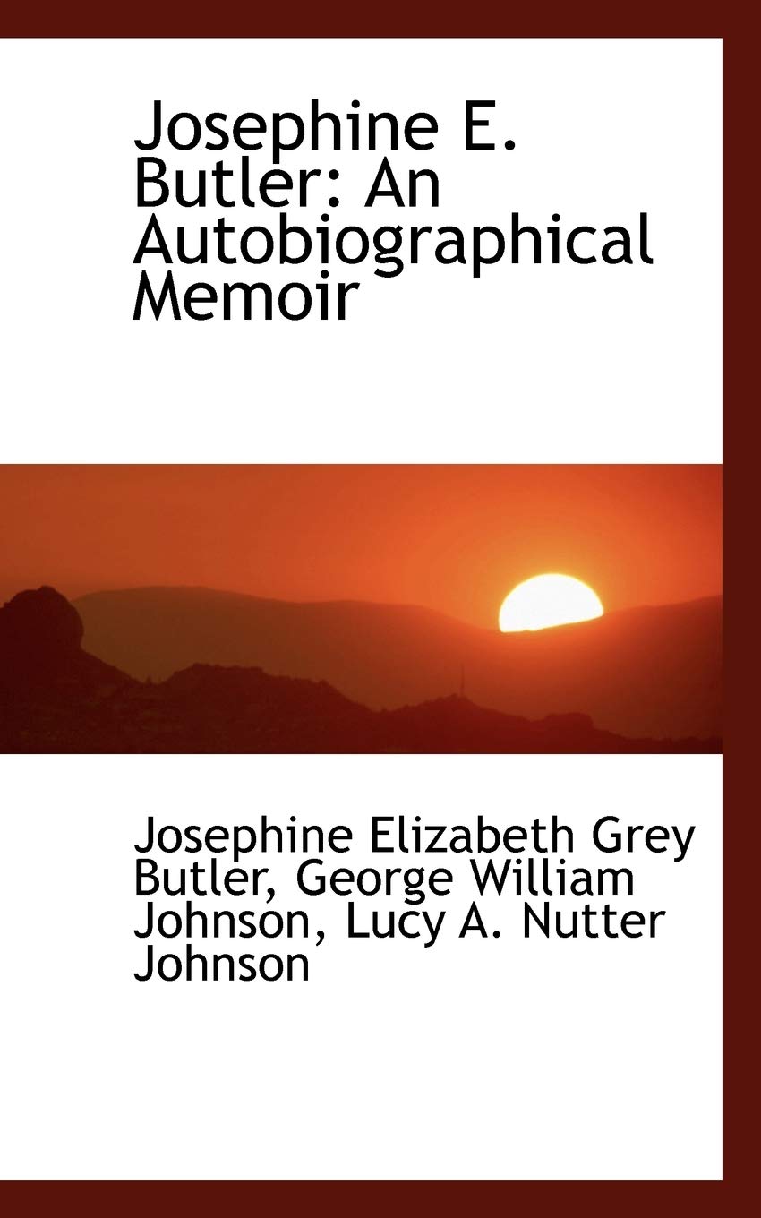 Josephine E. Butler: An Autobiographical Memoir
