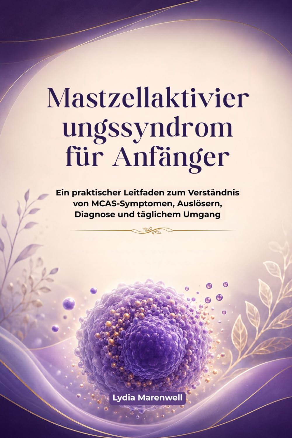 Mastzellaktivierungssyndrom für Anfänger: Ein praktischer Leitfaden zum Verständnis von MCAS-Symptomen, Auslösern, Diagnose und täglichem Umgang
