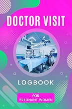 Doctor Visit Logbook For Pregnant Women: The Simple Doctor Visits Logbook Journal With Medical Information