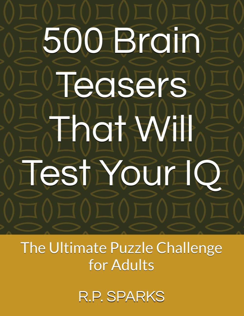 500 Brain Teasers That Will Test Your IQ: The Ultimate Puzzle Challenge for Adults (Ultimate IQ Puzzle Challenge Series)
