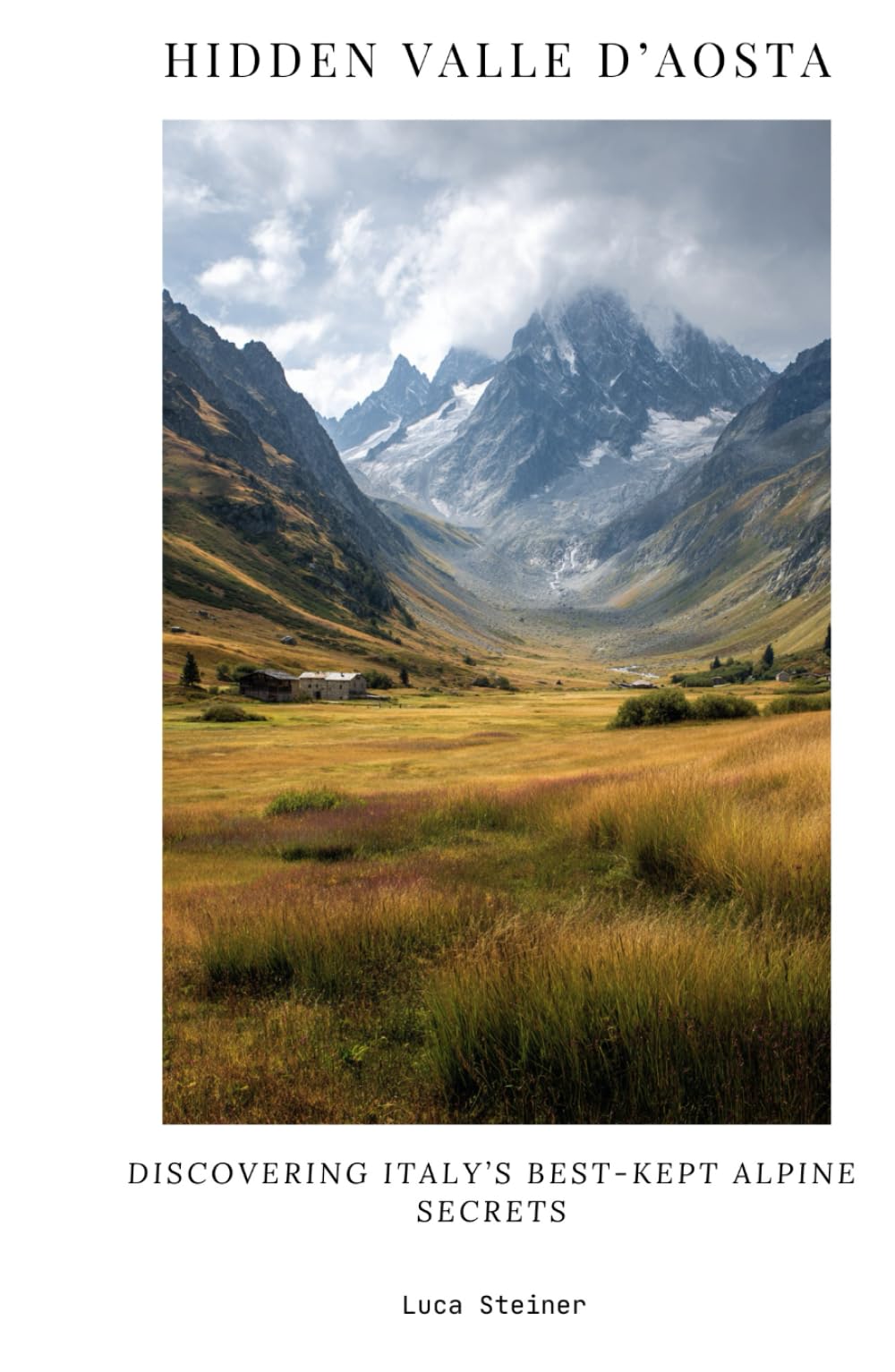 Hidden Valle d’Aosta: Discovering Italy’s Best-Kept Alpine Secrets
