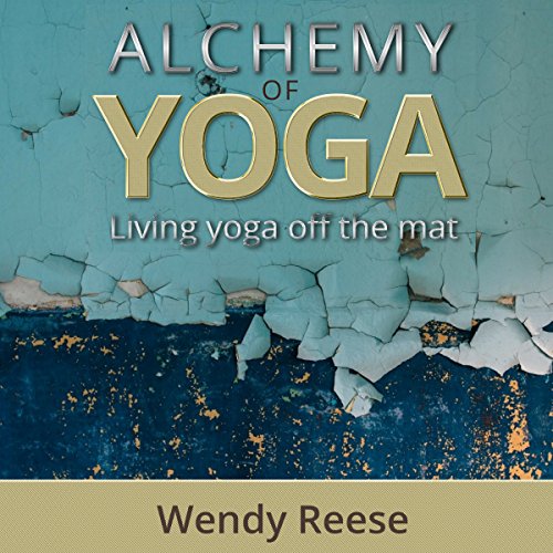 Alchemy of Yoga Living Yoga off the Mat (Audible Audio