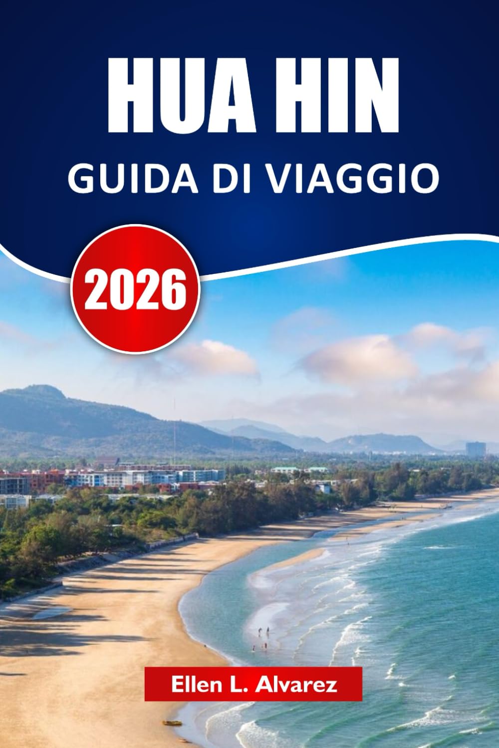 HUA HIN GUIDA DI VIAGGIO 2026: Esplora perle nascoste, spiagge, mercati notturni, cucina locale e itinerari per il tuo viaggio costiero in Thailandia
