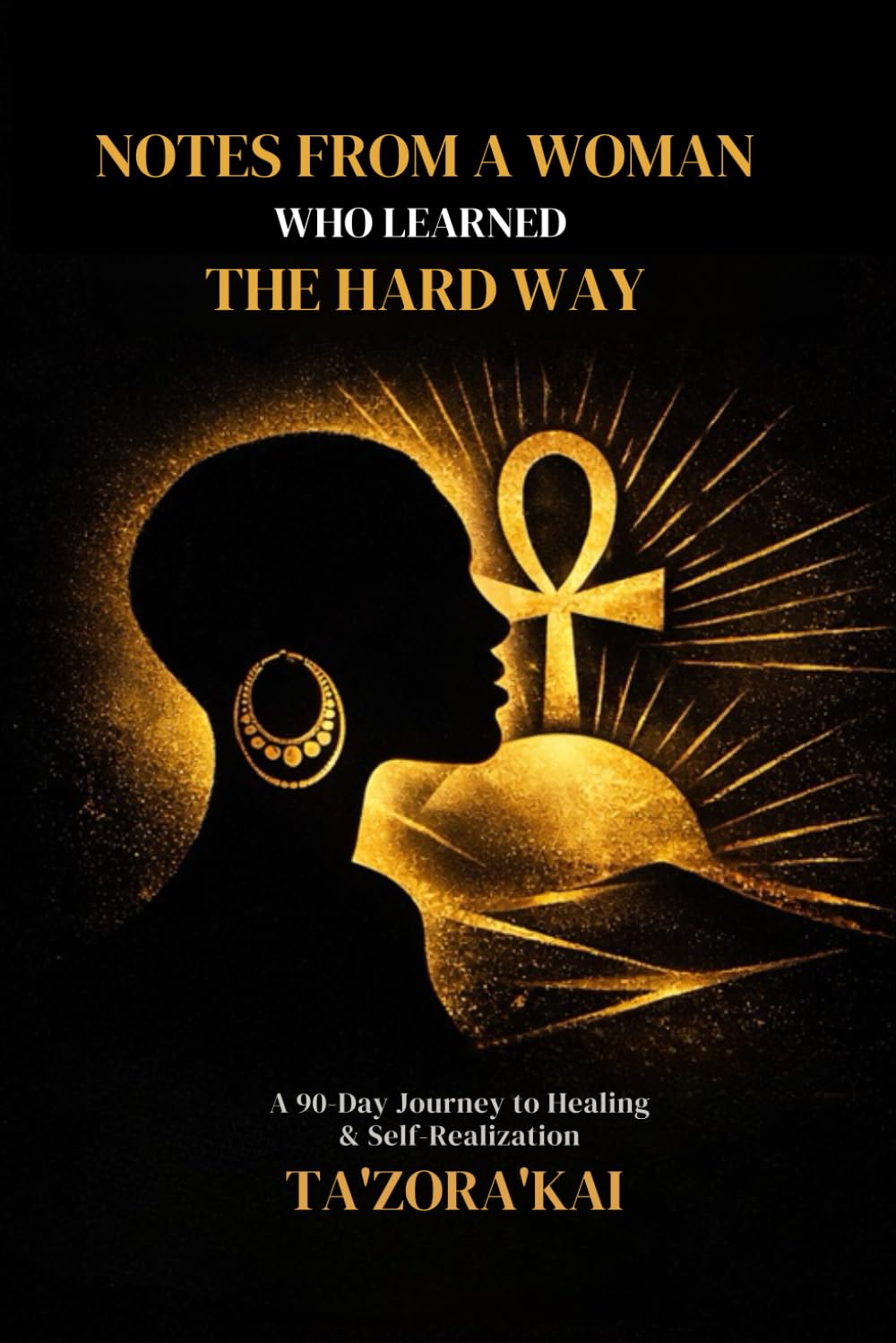 Notes From A Woman Who Learned The Hard Way: A 90-Day Journey to Healing and Self Realization