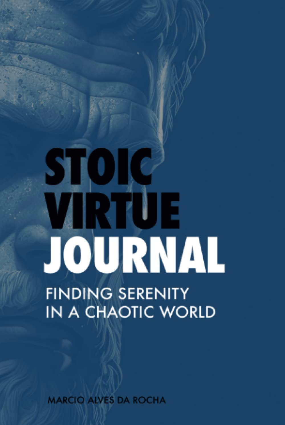 Stoic Virtue Journal: Finding Serenity in a Chaotic World (Unbreakable Books Publisher House Ltd.)