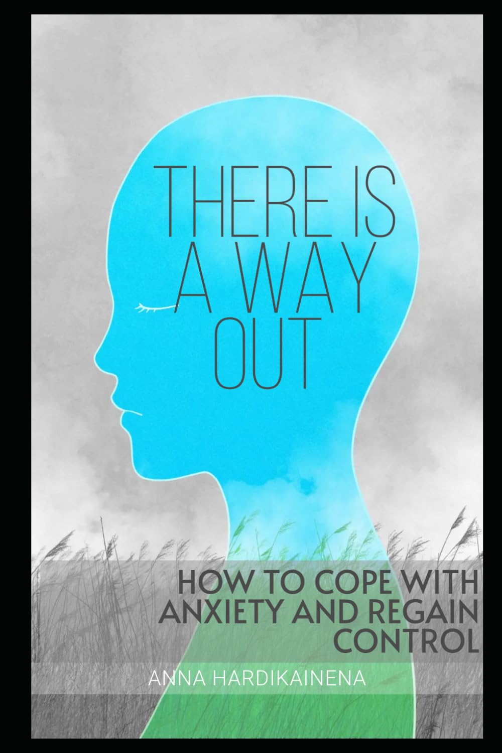 THERE IS A WAY OUT: HOW TO COPE WITH ANXIETY AND REGAIN CONTROL
