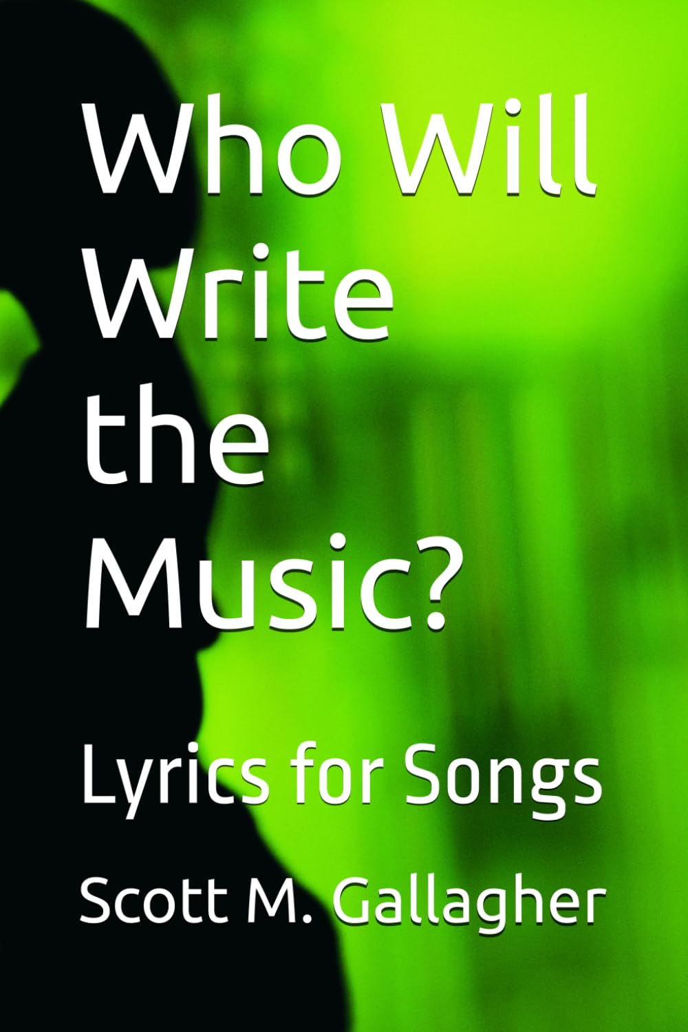 Who Will Write the Music?: Lyrics for Songs